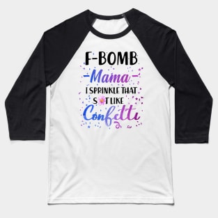 F- Bomb Mama I Sprinkle That Sht Like Cofetti Baseball T-Shirt